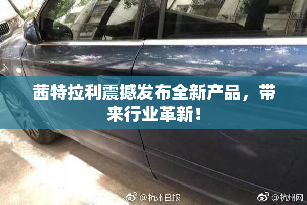 茜特拉利震撼发布全新产品，带来行业革新！