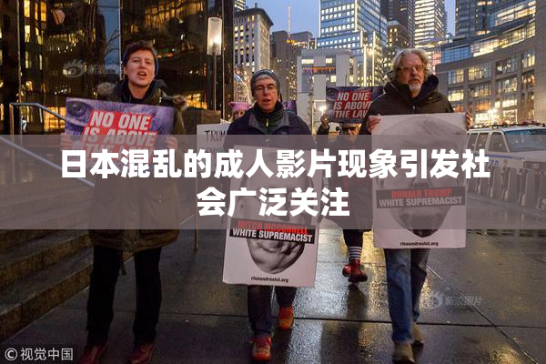 日本混乱的成人影片现象引发社会广泛关注