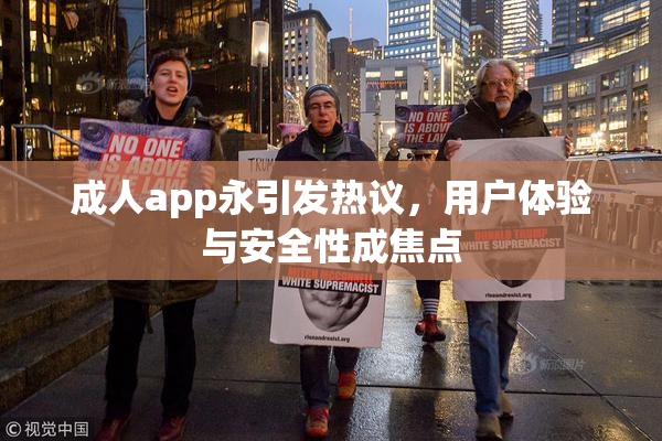 成人app永引发热议，用户体验与安全性成焦点