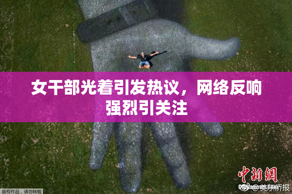 女干部光着引发热议，网络反响强烈引关注