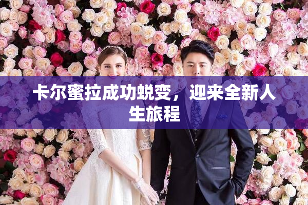 卡尔蜜拉成功蜕变，迎来全新人生旅程
