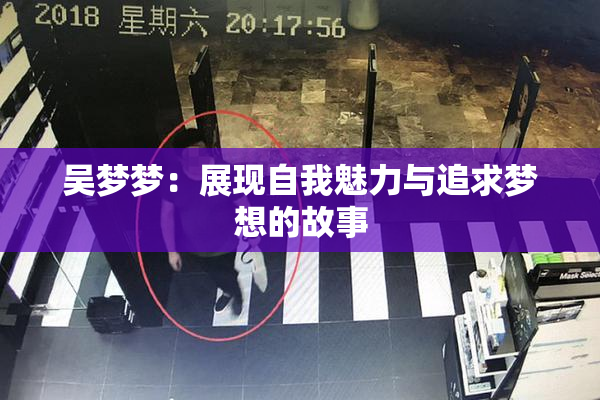 吴梦梦：展现自我魅力与追求梦想的故事