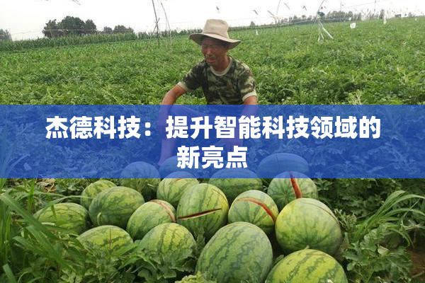 杰德科技：提升智能科技领域的新亮点