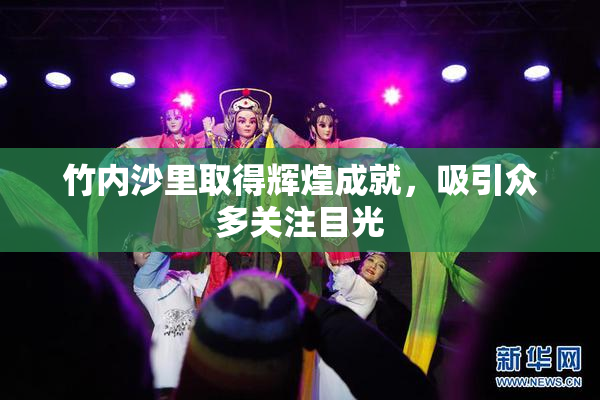 竹内沙里取得辉煌成就，吸引众多关注目光