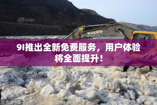 9I推出全新免费服务，用户体验将全面提升！
