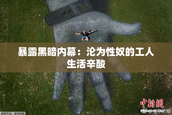 暴露黑暗内幕：沦为性奴的工人生活辛酸