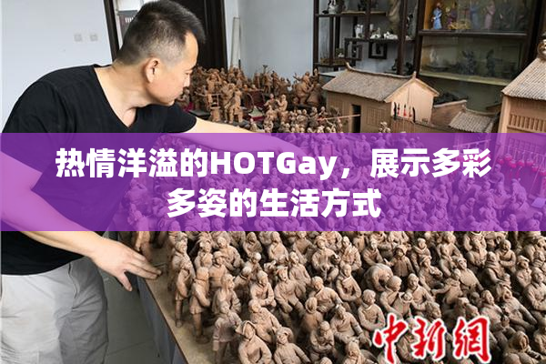 热情洋溢的HOTGay，展示多彩多姿的生活方式