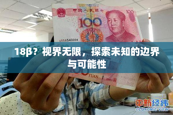 18β？视界无限，探索未知的边界与可能性