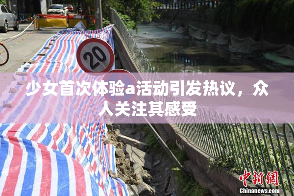 少女首次体验a活动引发热议，众人关注其感受