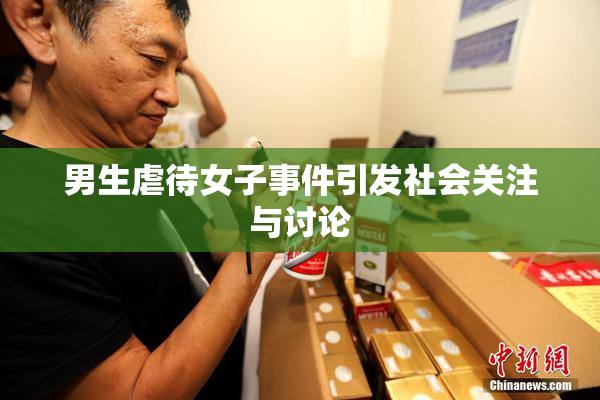男生虐待女子事件引发社会关注与讨论