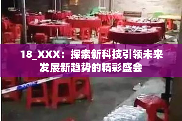 18_XXX：探索新科技引领未来发展新趋势的精彩盛会