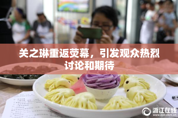 关之琳重返荧幕，引发观众热烈讨论和期待
