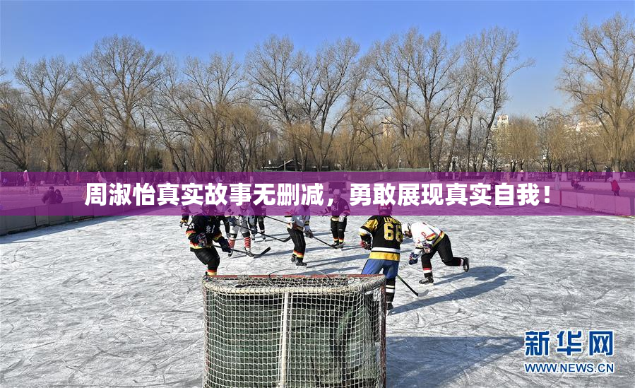 周淑怡真实故事无删减，勇敢展现真实自我！