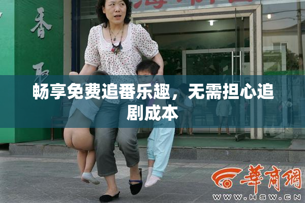 畅享免费追番乐趣，无需担心追剧成本