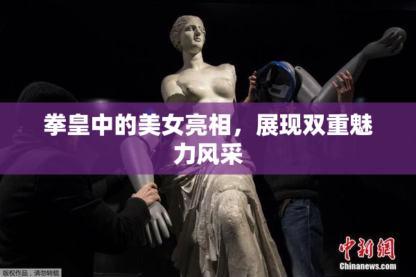 拳皇中的美女亮相，展现双重魅力风采