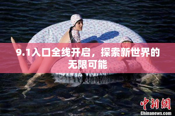9.1入口全线开启，探索新世界的无限可能