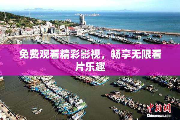 免费观看精彩影视，畅享无限看片乐趣