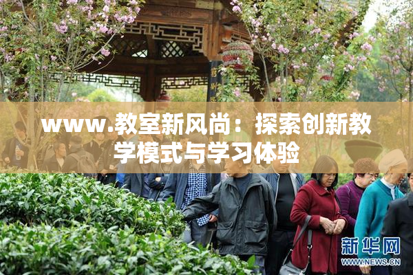 www.教室新风尚：探索创新教学模式与学习体验