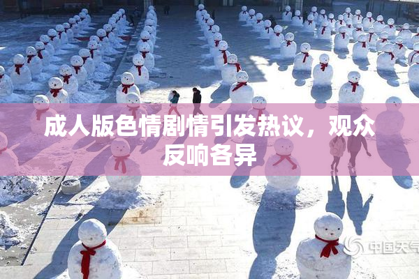 成人版色情剧情引发热议，观众反响各异