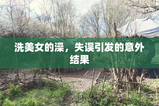 洗美女的澡，失误引发的意外结果