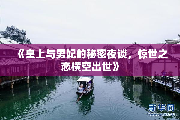 《皇上与男妃的秘密夜谈，惊世之恋横空出世》
