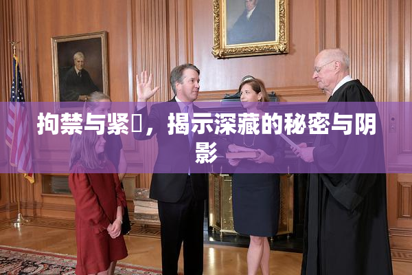 拘禁与紧縛，揭示深藏的秘密与阴影