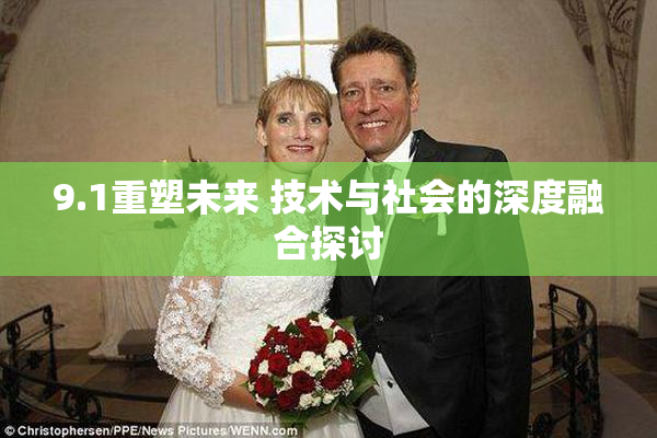 9.1重塑未来 技术与社会的深度融合探讨