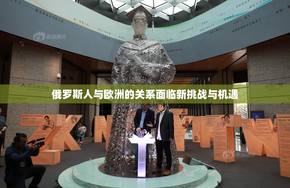 俄罗斯人与欧洲的关系面临新挑战与机遇
