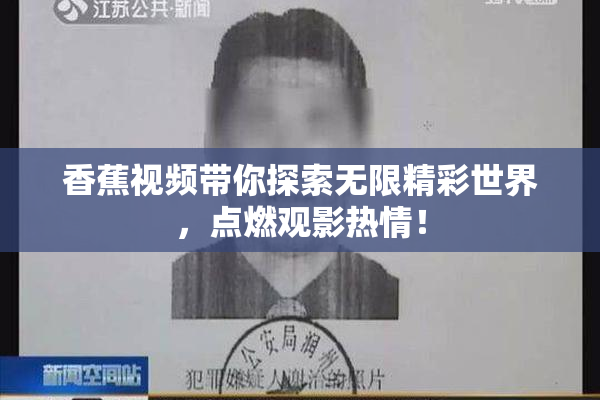 香蕉视频带你探索无限精彩世界，点燃观影热情！