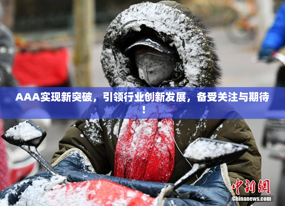 AAA实现新突破，引领行业创新发展，备受关注与期待！