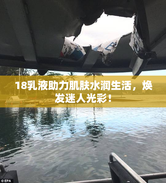 18乳液助力肌肤水润生活，焕发迷人光彩！