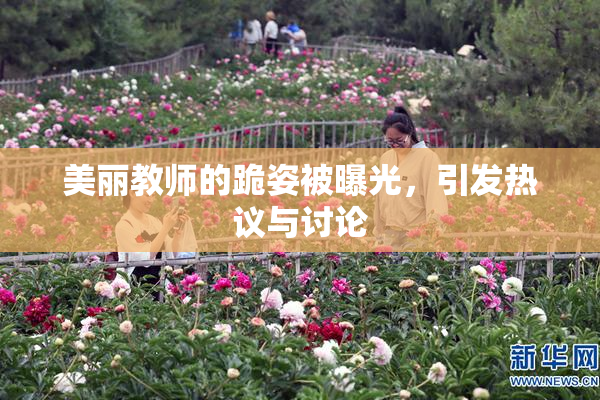 美丽教师的跪姿被曝光，引发热议与讨论