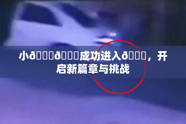 小🐔🐔成功进入🍑，开启新篇章与挑战