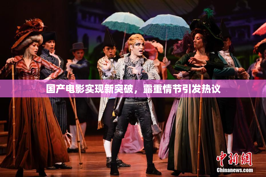 国产电影实现新突破，露重情节引发热议