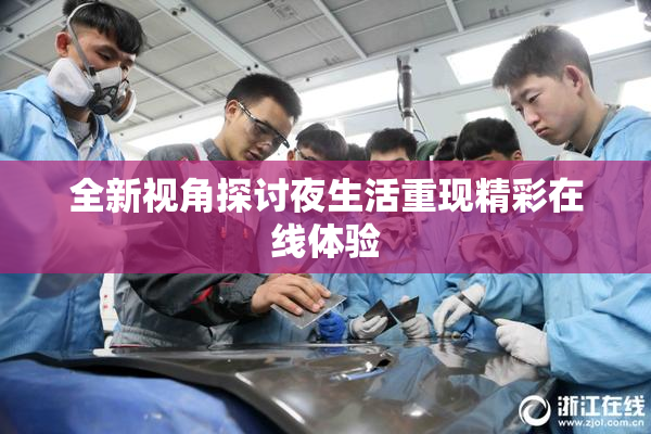 全新视角探讨夜生活重现精彩在线体验