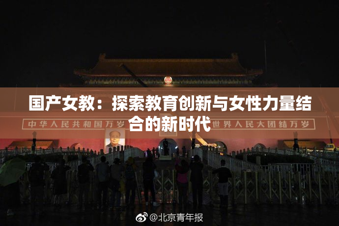 国产女教：探索教育创新与女性力量结合的新时代
