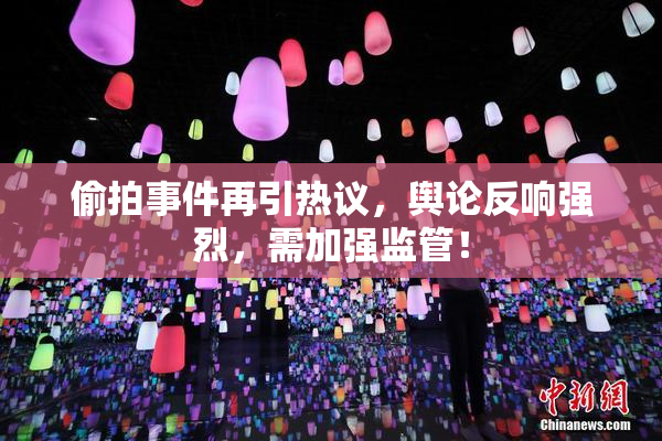 偷拍事件再引热议，舆论反响强烈，需加强监管！