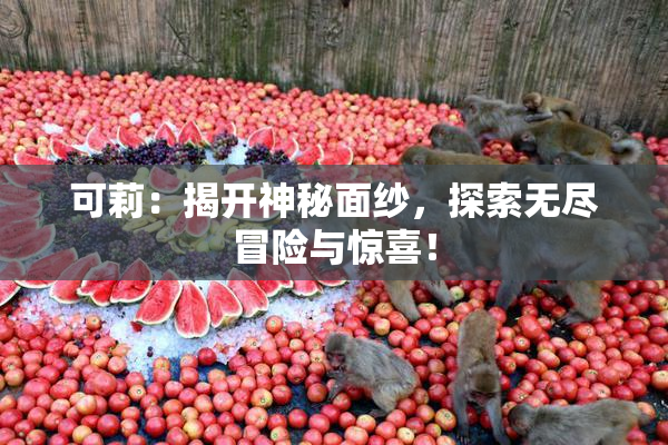 可莉：揭开神秘面纱，探索无尽冒险与惊喜！