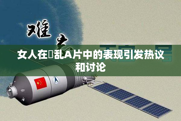 女人在婬乱A片中的表现引发热议和讨论