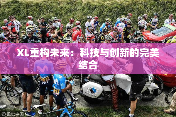XL重构未来：科技与创新的完美结合