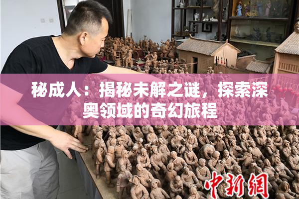 秘成人：揭秘未解之谜，探索深奥领域的奇幻旅程