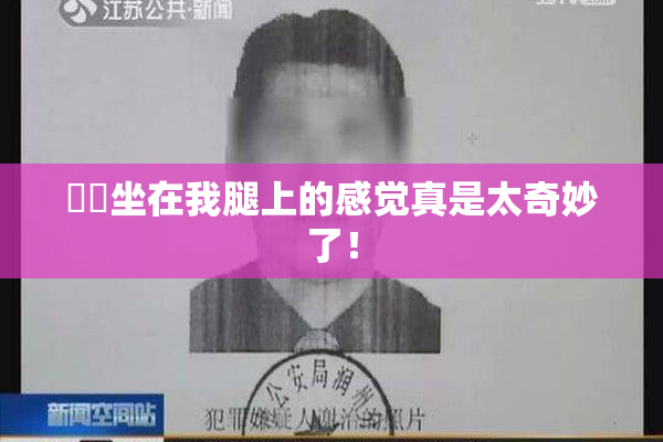 妺妺坐在我腿上的感觉真是太奇妙了！