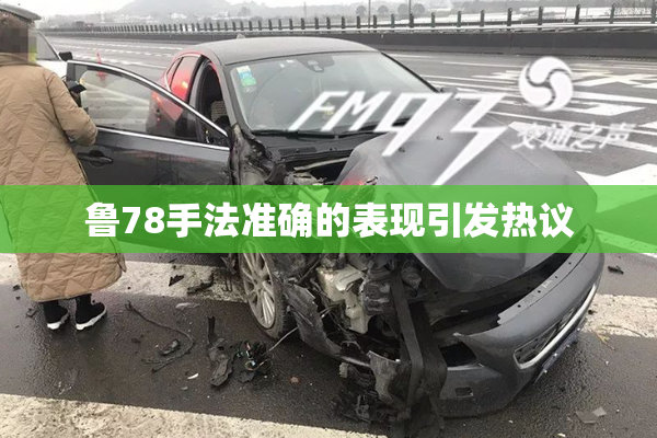 鲁78手法准确的表现引发热议