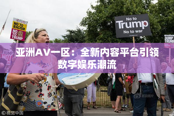 亚洲AV一区：全新内容平台引领数字娱乐潮流