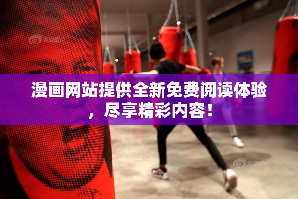 漫画网站提供全新免费阅读体验，尽享精彩内容！