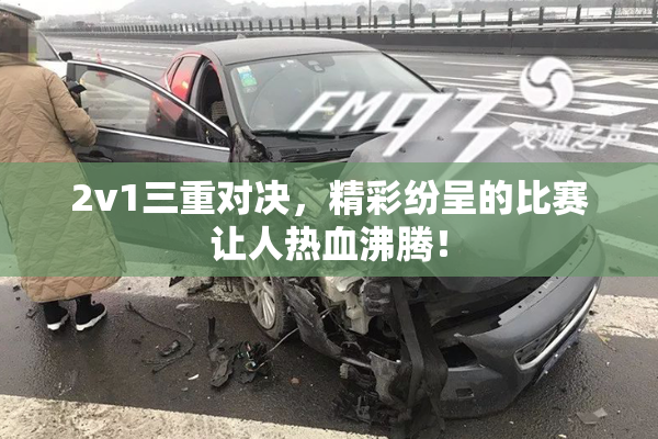 2v1三重对决，精彩纷呈的比赛让人热血沸腾！