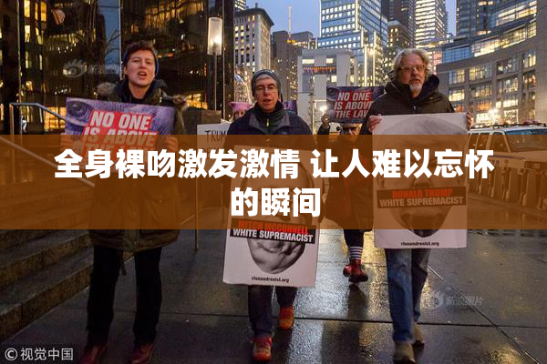 全身裸吻激发激情 让人难以忘怀的瞬间