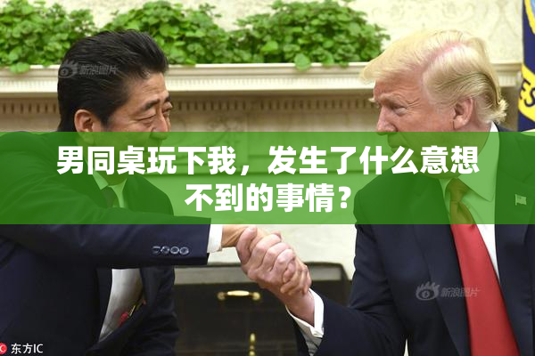 男同桌玩下我，发生了什么意想不到的事情？