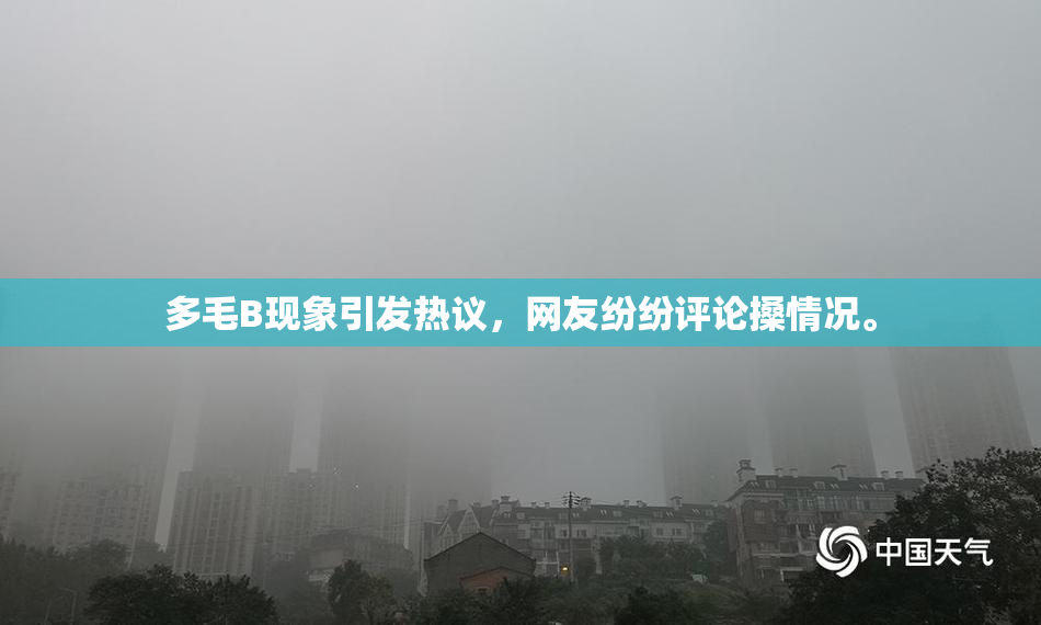 多毛B现象引发热议，网友纷纷评论搡情况。