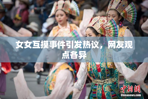 女女互摸事件引发热议，网友观点各异